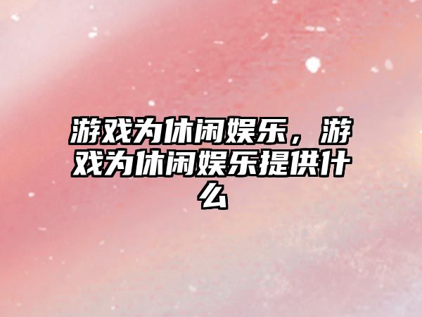 游戲為休閑娛樂(lè )，游戲為休閑娛樂(lè )提供什么