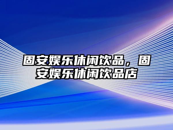 固安娛樂(lè )休閑飲品，固安娛樂(lè )休閑飲品店