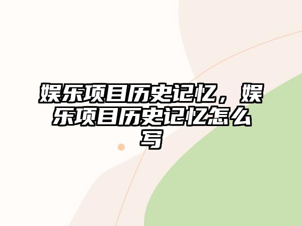 娛樂(lè )項目歷史記憶，娛樂(lè )項目歷史記憶怎么寫(xiě)