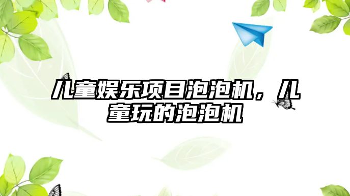 兒童娛樂(lè )項目泡泡機，兒童玩的泡泡機