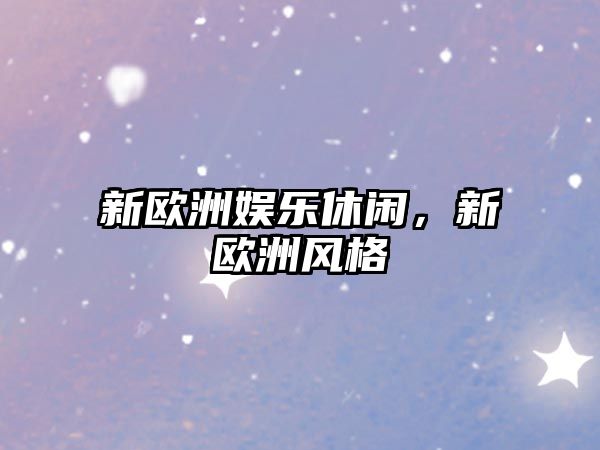 新歐洲娛樂(lè )休閑，新歐洲風(fēng)格