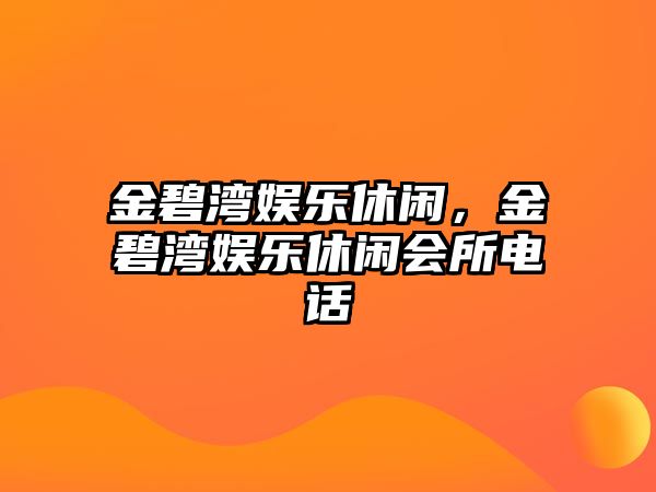 金碧灣娛樂(lè )休閑，金碧灣娛樂(lè )休閑會(huì )所電話(huà)