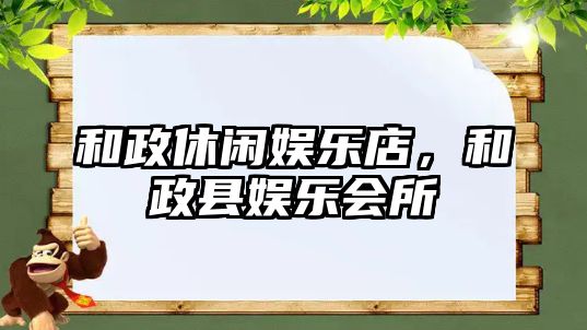 和政休閑娛樂(lè )店，和政縣娛樂(lè )會(huì )所