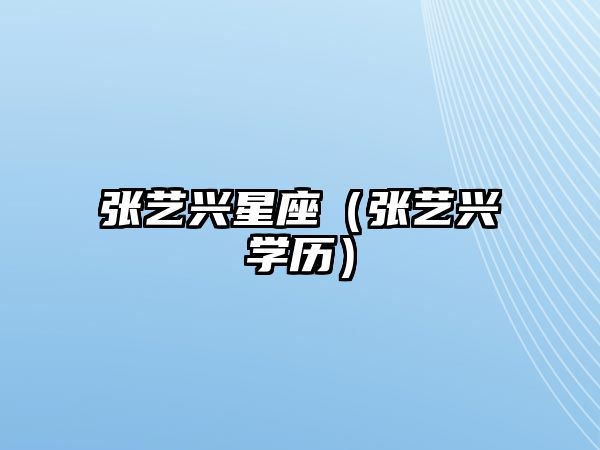 張藝興星座（張藝興學(xué)歷）