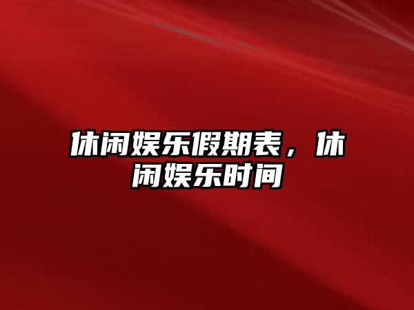 休閑娛樂(lè )假期表，休閑娛樂(lè )時(shí)間