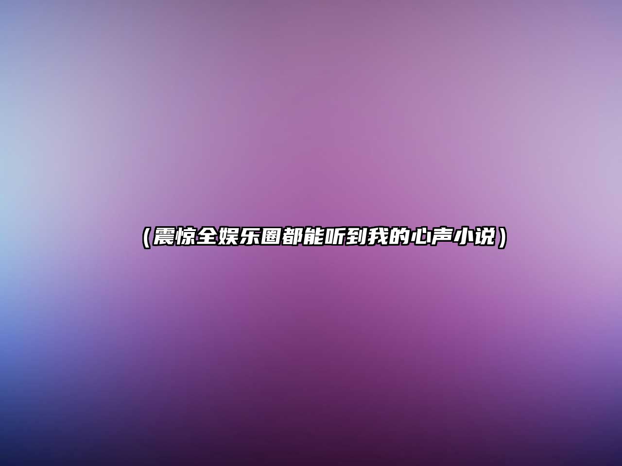 （震驚全娛樂(lè )圈都能聽(tīng)到我的心聲小說(shuō)）