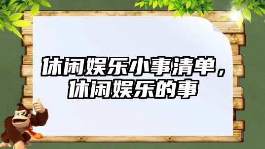 休閑娛樂(lè )小事清單，休閑娛樂(lè )的事