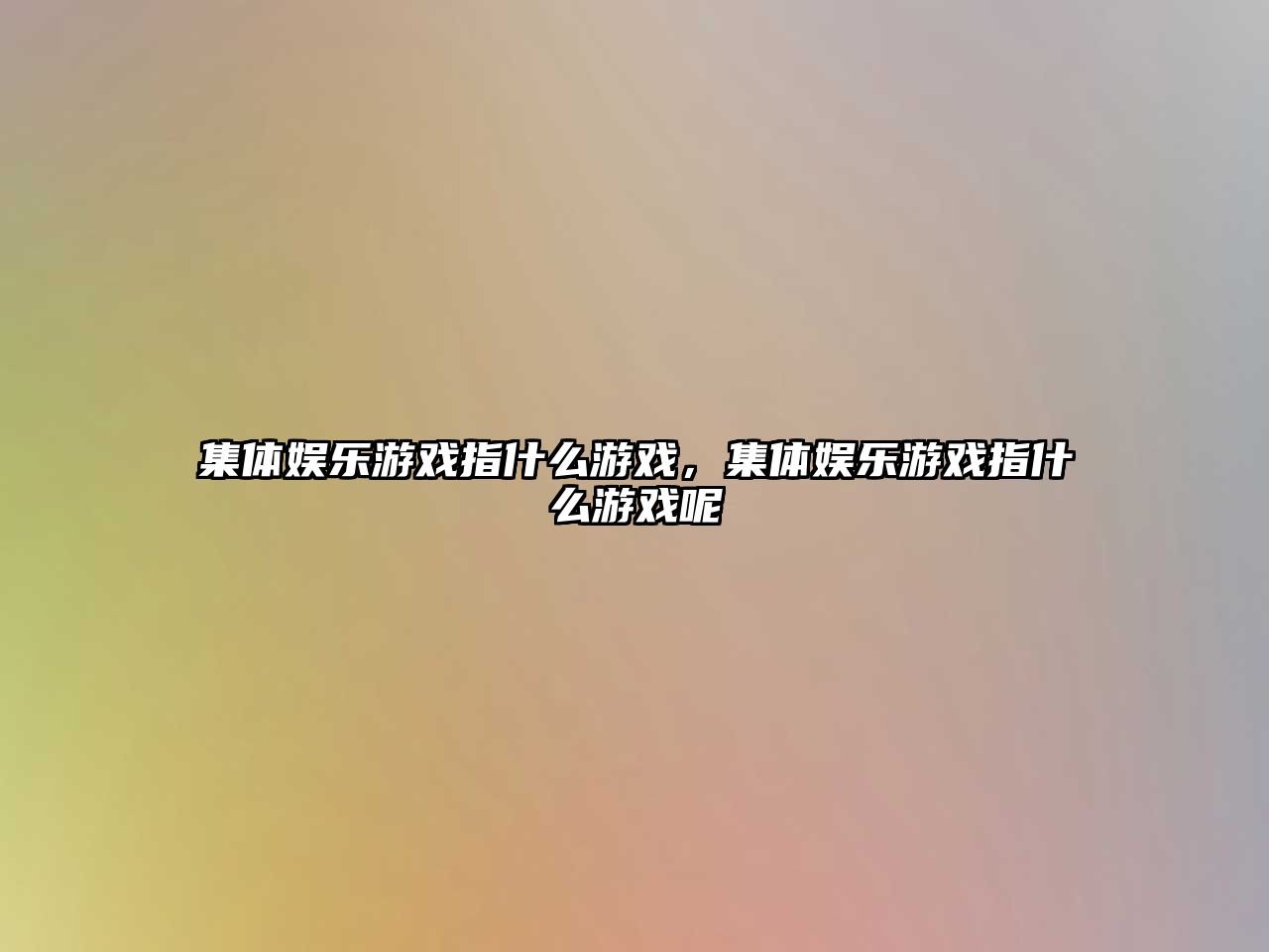 集體娛樂(lè )游戲指什么游戲，集體娛樂(lè )游戲指什么游戲呢