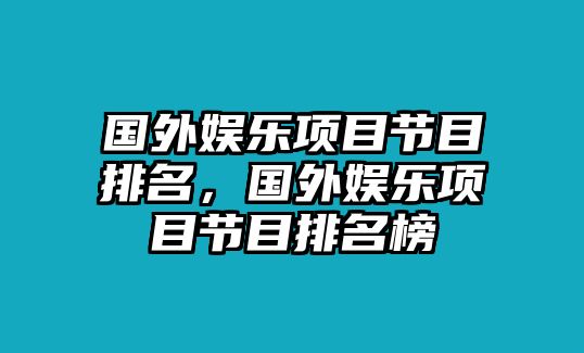 國外娛樂(lè )項目節目排名，國外娛樂(lè )項目節目排名榜