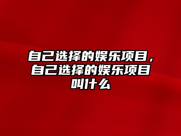 自己選擇的娛樂(lè )項目，自己選擇的娛樂(lè )項目叫什么