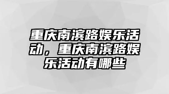 重慶南濱路娛樂(lè )活動(dòng)，重慶南濱路娛樂(lè )活動(dòng)有哪些