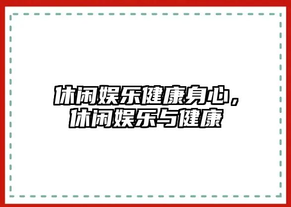 休閑娛樂(lè )健康身心，休閑娛樂(lè )與健康