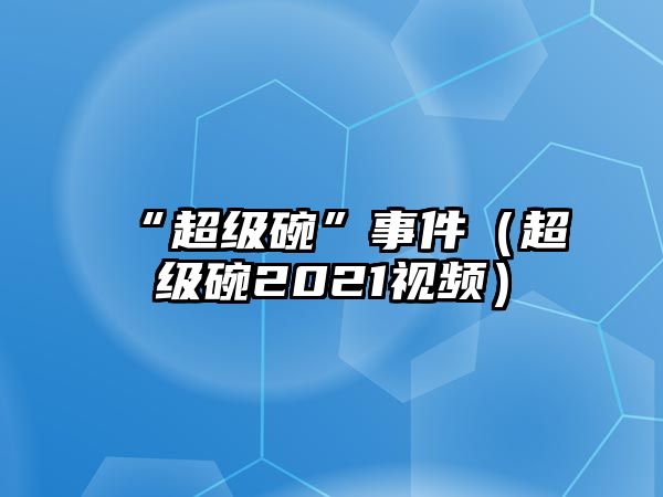 “超級碗”事件（超級碗2021視頻）