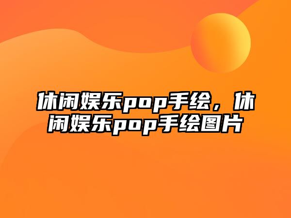 休閑娛樂(lè )pop手繪，休閑娛樂(lè )pop手繪圖片