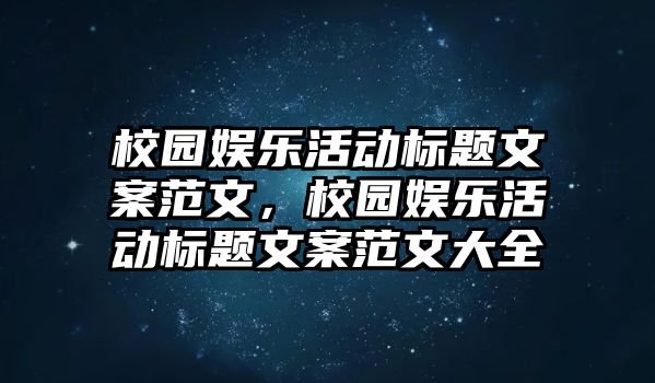 校園娛樂(lè )活動(dòng)標題文案范文，校園娛樂(lè )活動(dòng)標題文案范文大全