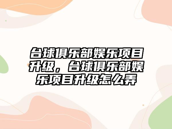 臺球俱樂(lè )部娛樂(lè )項目升級，臺球俱樂(lè )部娛樂(lè )項目升級怎么弄