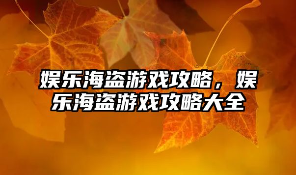 娛樂(lè )海盜游戲攻略，娛樂(lè )海盜游戲攻略大全