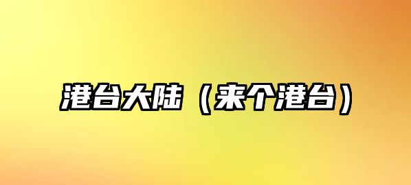 港臺大陸（來(lái)個(gè)港臺）