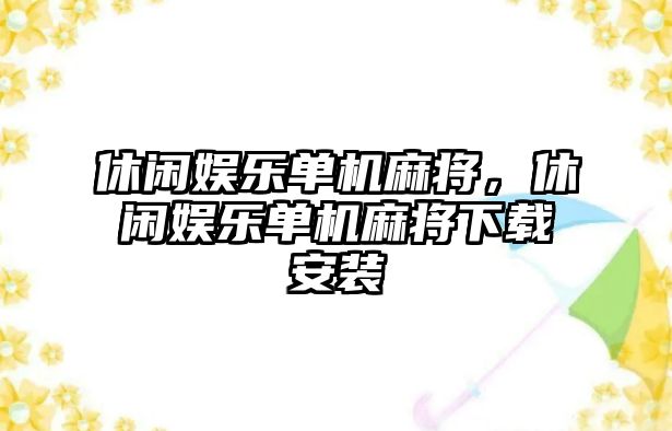 休閑娛樂(lè )單機麻將，休閑娛樂(lè )單機麻將下載安裝