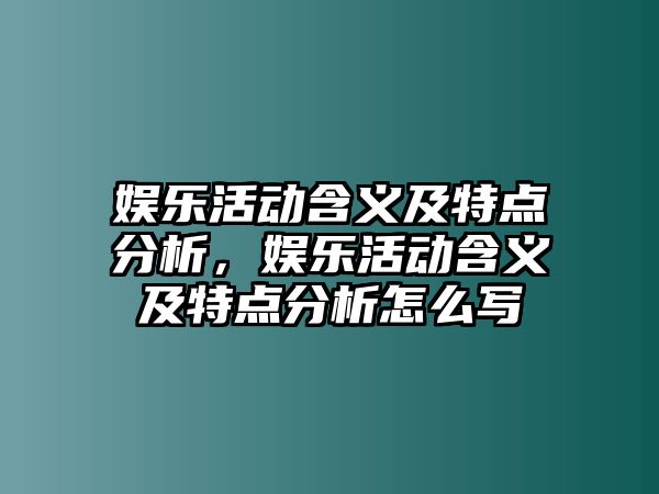 娛樂(lè )活動(dòng)含義及特點(diǎn)分析，娛樂(lè )活動(dòng)含義及特點(diǎn)分析怎么寫(xiě)