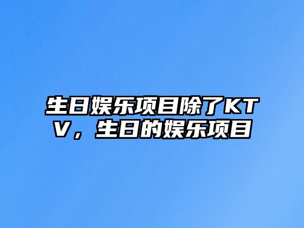 生日娛樂(lè )項目除了KTV，生日的娛樂(lè )項目