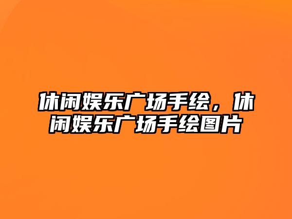 休閑娛樂(lè )廣場(chǎng)手繪，休閑娛樂(lè )廣場(chǎng)手繪圖片