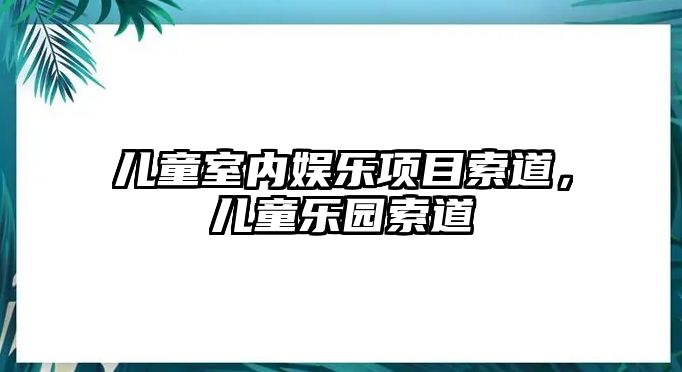 兒童室內娛樂(lè )項目索道，兒童樂(lè )園索道