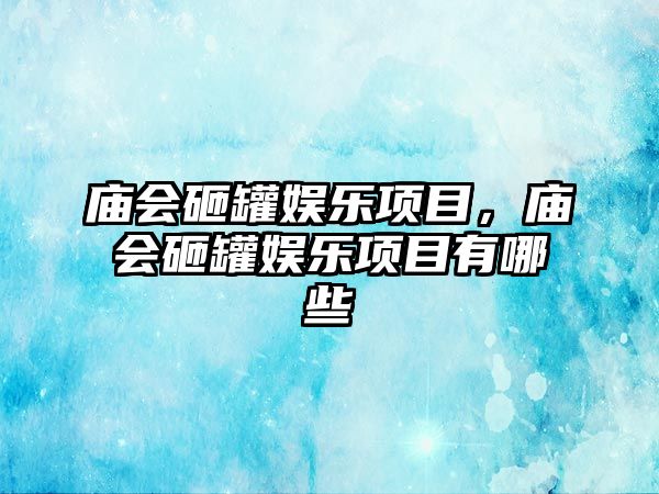 廟會(huì )砸罐娛樂(lè )項目，廟會(huì )砸罐娛樂(lè )項目有哪些