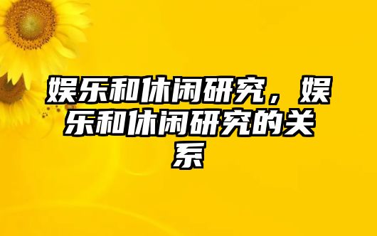 娛樂(lè )和休閑研究，娛樂(lè )和休閑研究的關(guān)系