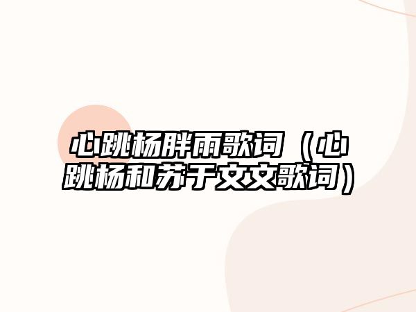 心跳楊胖雨歌詞（心跳楊和蘇于文文歌詞）