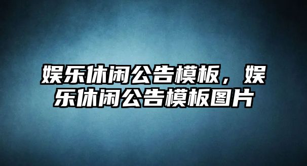 娛樂(lè )休閑公告模板，娛樂(lè )休閑公告模板圖片