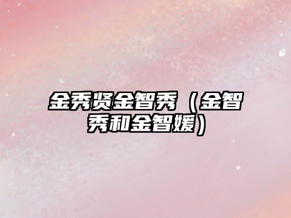 金秀賢金智秀（金智秀和金智媛）