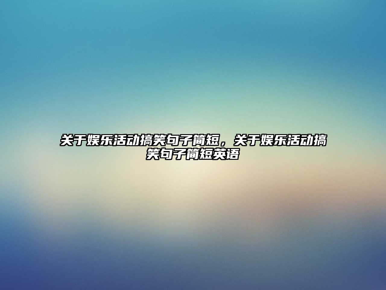 關(guān)于娛樂(lè )活動(dòng)搞笑句子簡(jiǎn)短，關(guān)于娛樂(lè )活動(dòng)搞笑句子簡(jiǎn)短英語(yǔ)