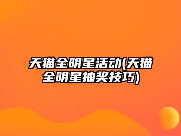 天貓全明星活動(dòng)(天貓全明星抽獎技巧)