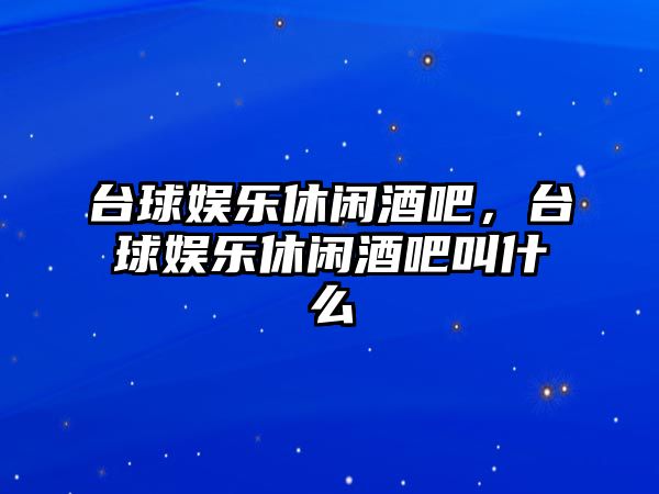 臺球娛樂(lè )休閑酒吧，臺球娛樂(lè )休閑酒吧叫什么