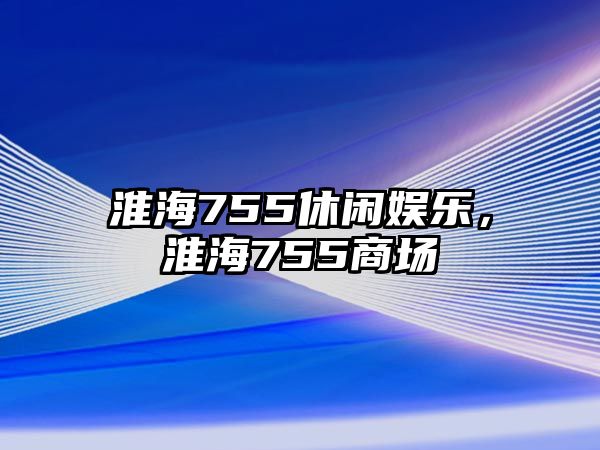 淮海755休閑娛樂(lè )，淮海755商場(chǎng)