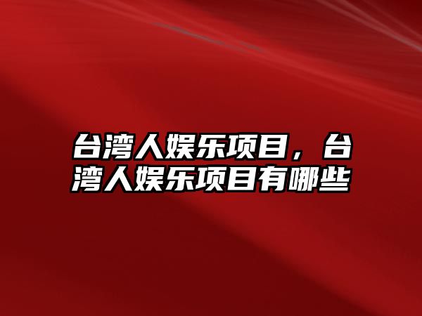 臺灣人娛樂(lè )項目，臺灣人娛樂(lè )項目有哪些