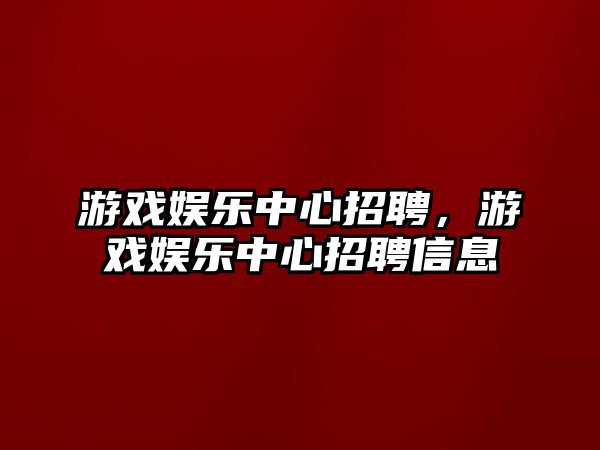 游戲娛樂(lè )中心招聘，游戲娛樂(lè )中心招聘信息