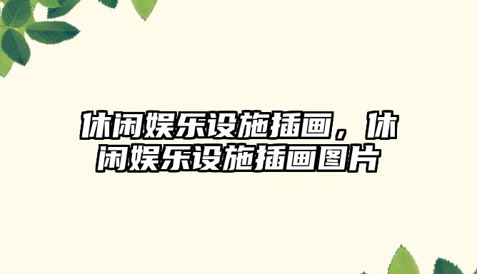 休閑娛樂(lè )設施插畫(huà)，休閑娛樂(lè )設施插畫(huà)圖片