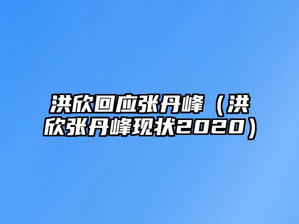 洪欣回應張丹峰（洪欣張丹峰現狀2020）