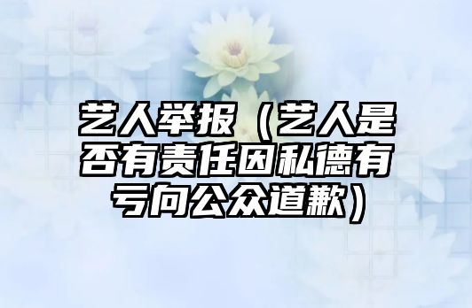 藝人舉報（藝人是否有責任因私德有虧向公眾道歉）