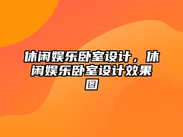 休閑娛樂(lè )臥室設計，休閑娛樂(lè )臥室設計效果圖