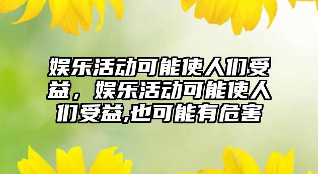 娛樂(lè )活動(dòng)可能使人們受益，娛樂(lè )活動(dòng)可能使人們受益,也可能有危害