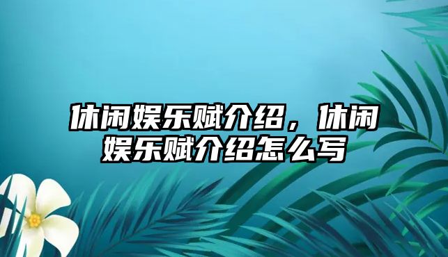 休閑娛樂(lè )賦介紹，休閑娛樂(lè )賦介紹怎么寫(xiě)