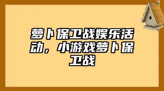 蘿卜保衛戰娛樂(lè )活動(dòng)，小游戲蘿卜保衛戰