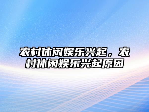 農村休閑娛樂(lè )興起，農村休閑娛樂(lè )興起原因