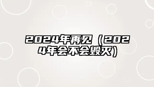 2024年再見(jiàn)（2024年會(huì )不會(huì )毀滅）