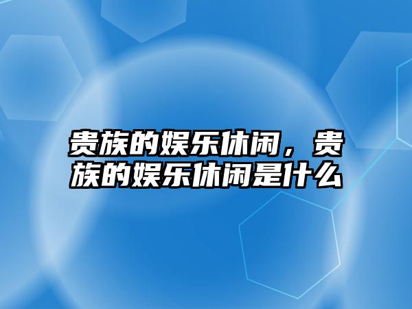 貴族的娛樂(lè )休閑，貴族的娛樂(lè )休閑是什么