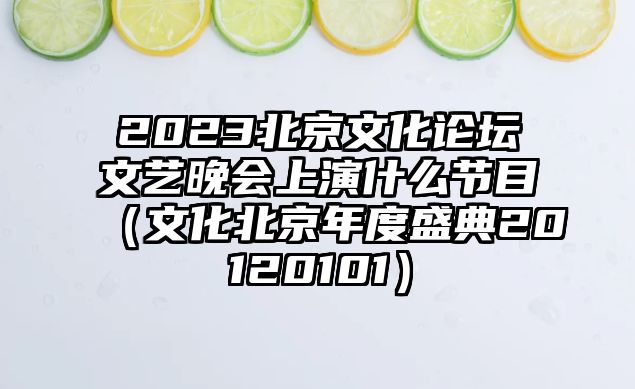 2023北京文化論壇文藝晚會(huì )上演什么節目（文化北京年度盛典20120101）