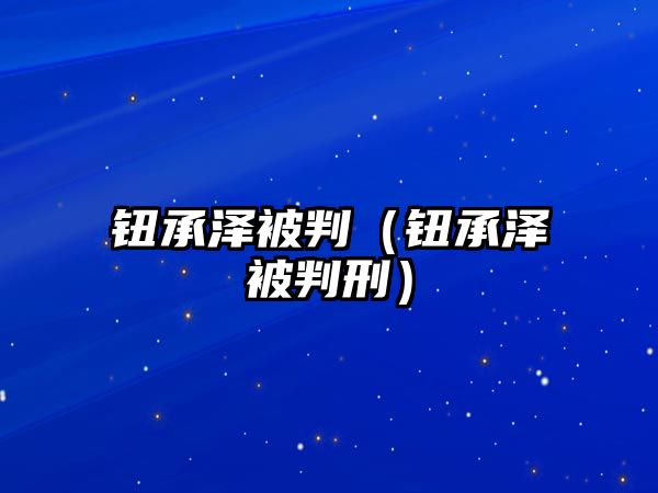 鈕承澤被判（鈕承澤被判刑）